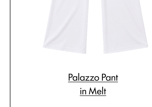 Palazzo Pant in Melt