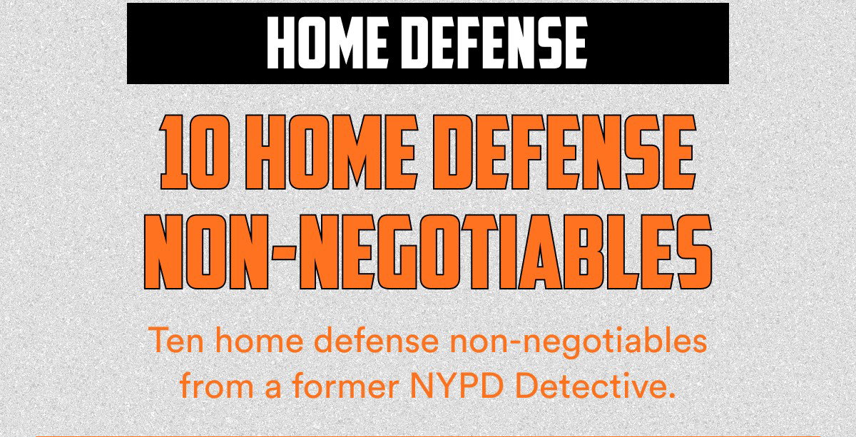 Home defense 10 home defense non-negotiables Ten home defense non-negotiables from a former nypd Detective.