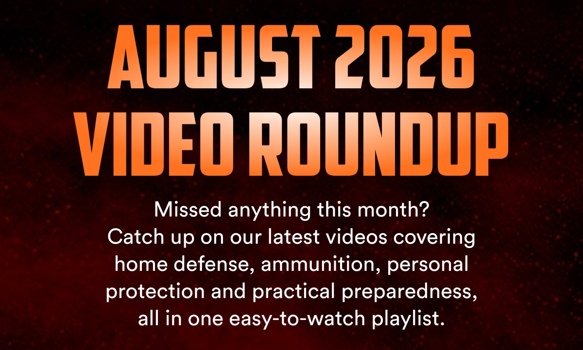 August 2026 video roundup Missed anything this month? Catch up on our latest videos covering home defense, ammunition, personal protection and…