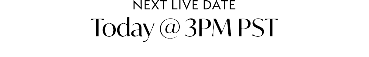 Next Live Date: Today @ 3PM PST