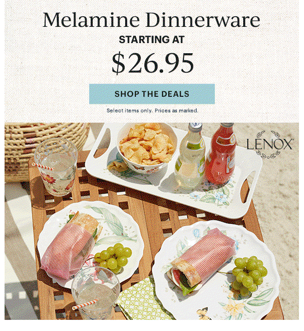 Melamine Dinnerware  STARTING AT $26.95  [SHOP THE DEALS] Select items only. Prices as marked.