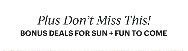 Plus Don't Miss This!  BONUS DEALS FOR SUN + FUN TO COME