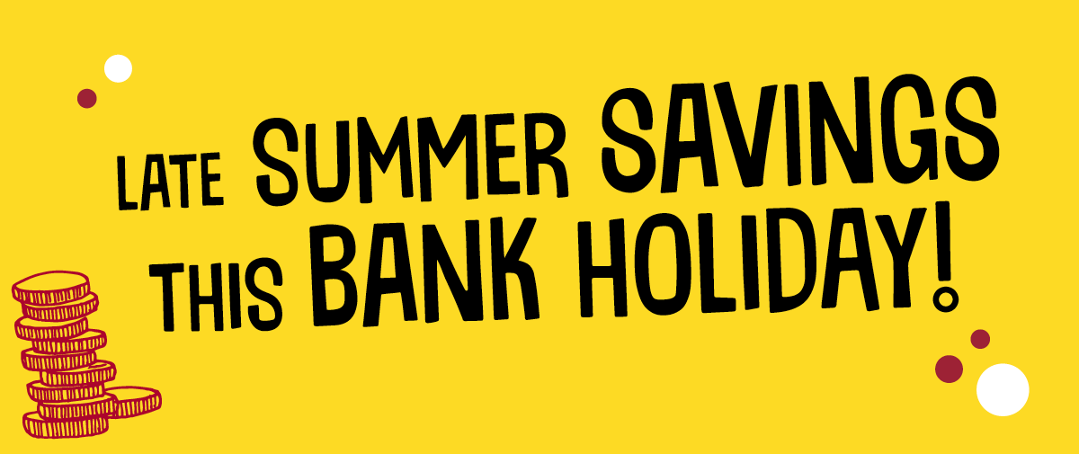 Late summer savings this bank holiday