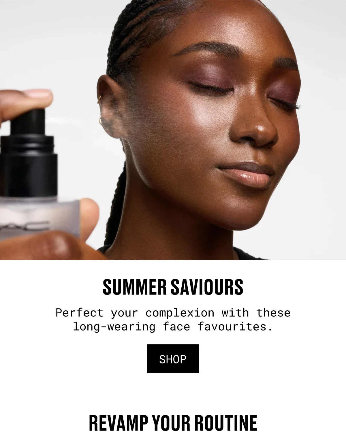 SUMMER SAVIOURS | Perfect your complexion with these long-wearing face favourites. | SHOP | REVAMP YOUR ROUTINE
