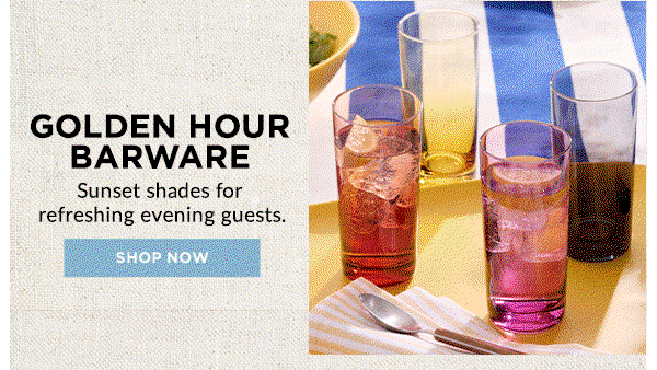 GOLDEN HOUR BARWARE  Sunset shades for refreshing evening guests.  [SHOP NOW]