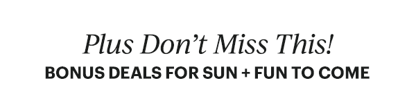 Plus Don't Miss This!  BONUS DEALS FOR SUN + FUN TO COME