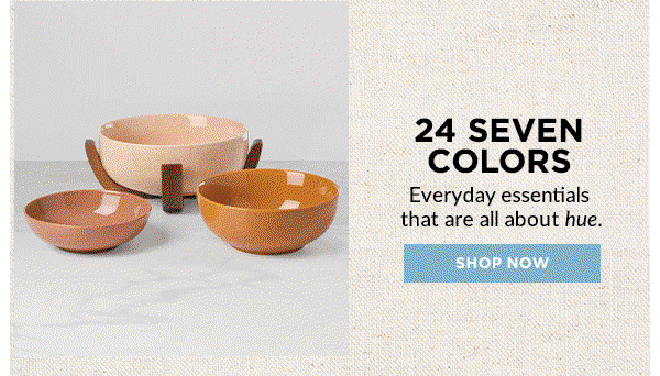 24 SEVEN COLORS  Everyday essentials that are all about hue.  [SHOP NOW]