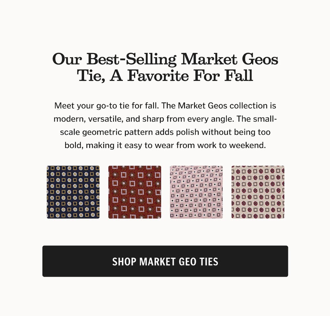 Our Best-Selling Market Geos Tie, A Favorite For Fall: Meet your go-to tie for fall. The Market Geos collection is a staple for a reason—modern, versatile, and sharp from every angle. The small-scale geometric pattern adds polish without being too bold, making it easy to wear from work to weekend.
