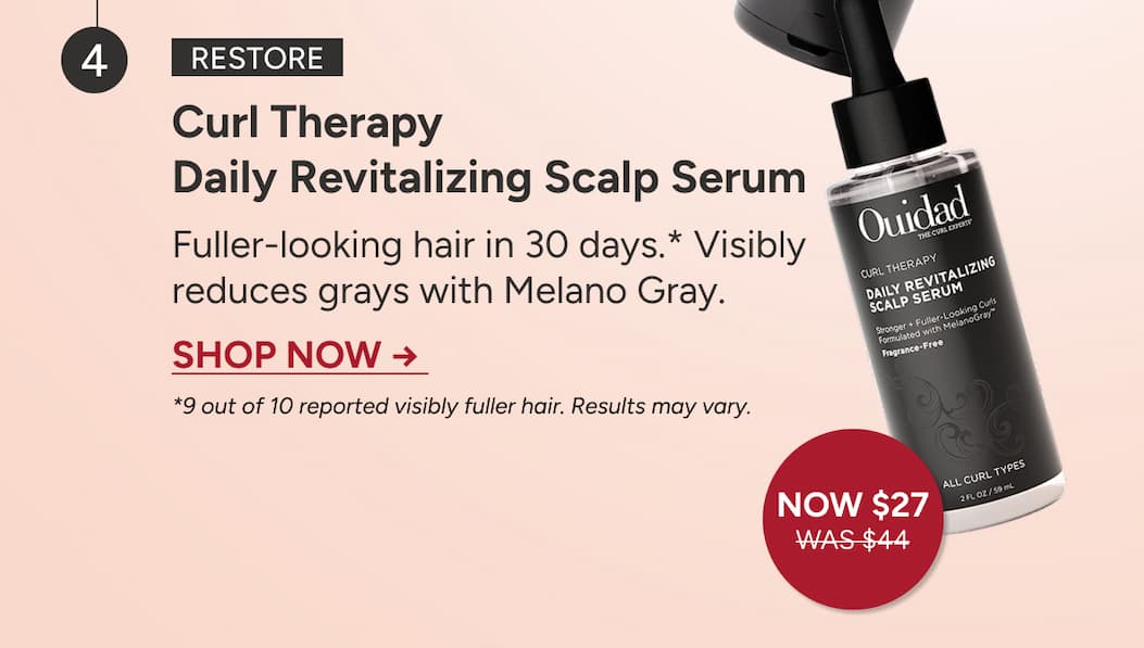 Restore: Curl Therapy  Daily Revitalizing Scalp Serum  Fuller-looking hair in 30 days.* Visibly reduces grays with Melano Gray.  Shop Now →   *9 out of 10 reported visibly fuller hair. Results may vary.