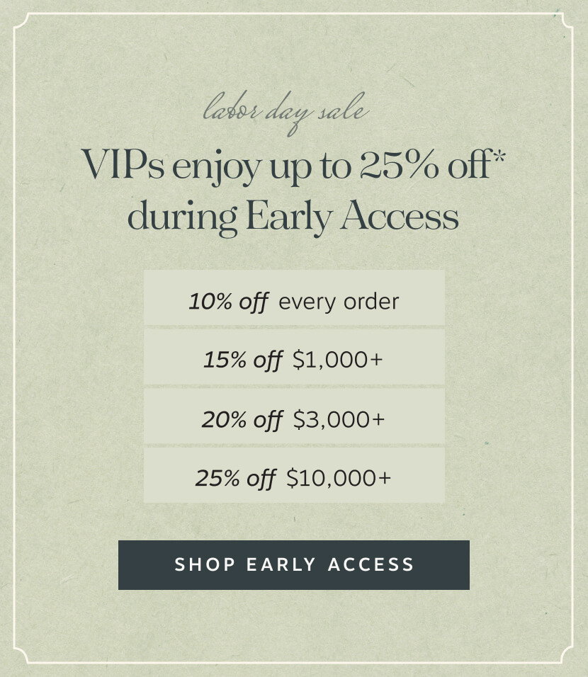 Labor Day Sale – Up to 25% Off* Ends Wednesday | • 10% off every order • 15% off $1,000+ • 20% off $3,000+ • 25% off $10,000+ | Shop Early Access