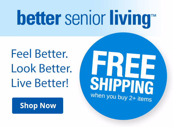 Better Senior Living. Free Shipping when you buy 2+ items