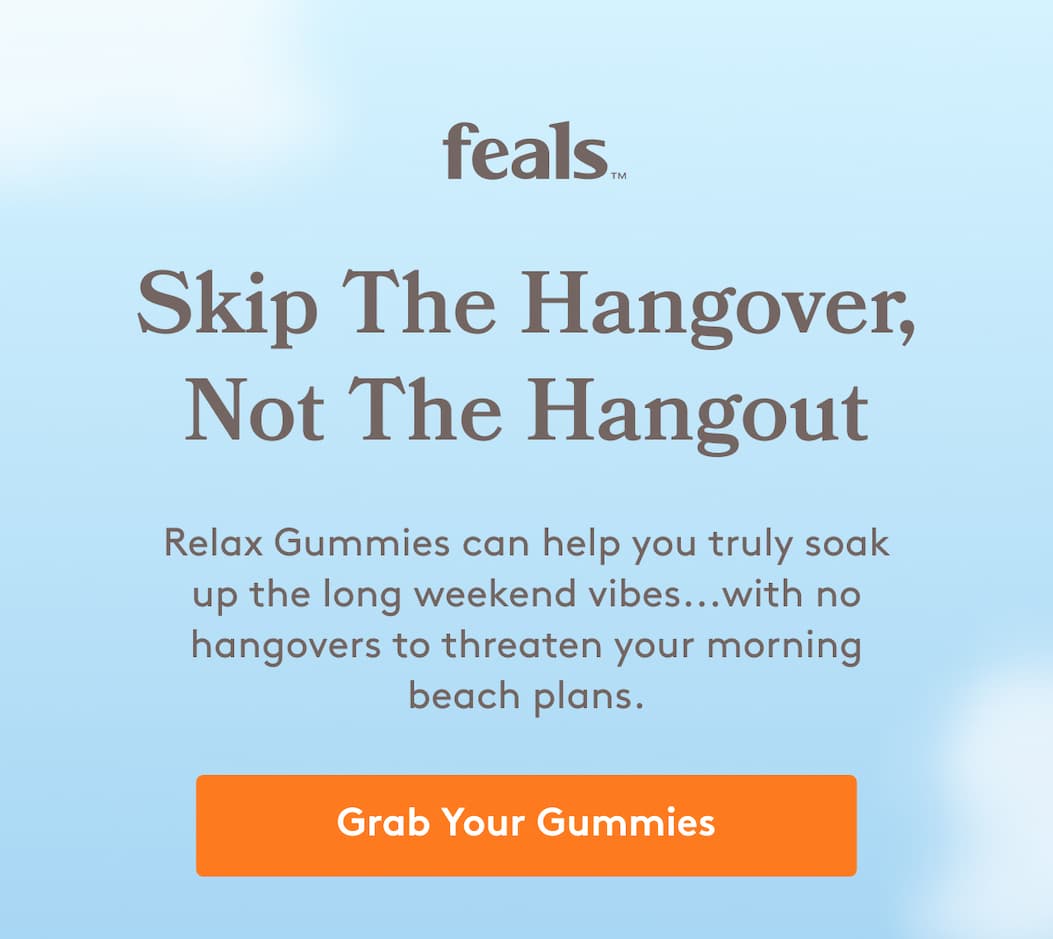 feals | Skip The Hangover, Not The Hangout Relax Gummies can help you truly soak up the long weekend vibes...with no hangovers to threaten your morning beach plans. Grab Your Gummies