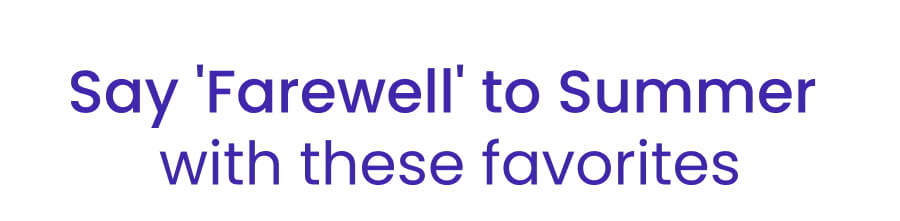 Say 'Farewell' to Summer with these favorites