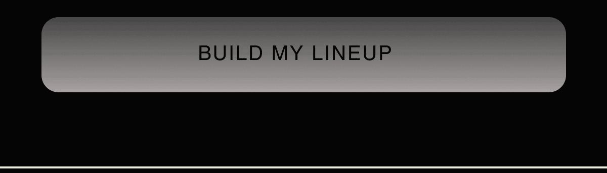 BUILD MY LINEUP