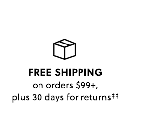 Free Shipping on orders $99+, plus 30 days for returns‡‡
