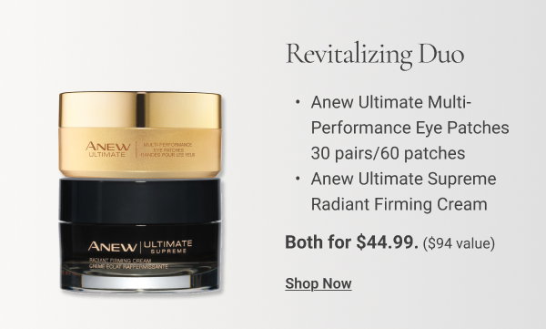 Revitalizing Duo Anew Ultimate Multi-Performance Eye Patches 30 pairs/60 patches Anew Ultimate Supreme Radiant Firming Cream Both for $44.99. $94 value. Shop Now
