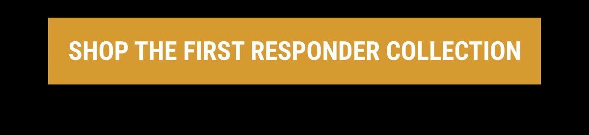 SHOP THE FIRST RESPONDER COLLECTION