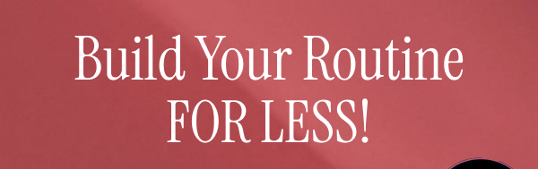 Build Your Routine For Less!