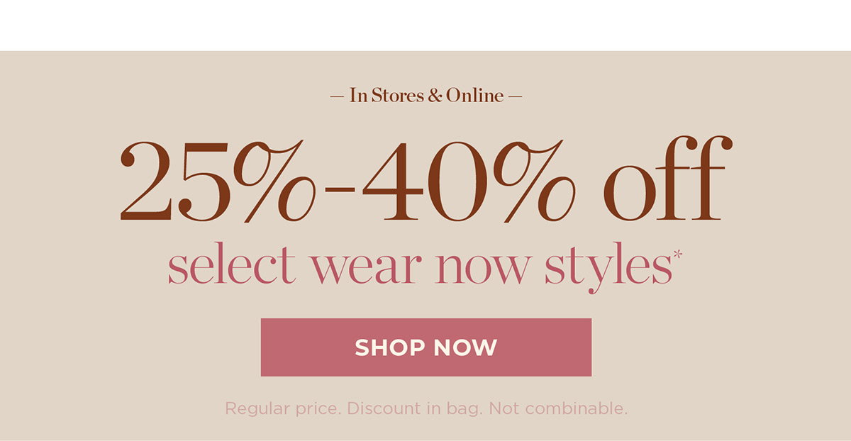 25% - 40% off select wear now styles | Shop Now
