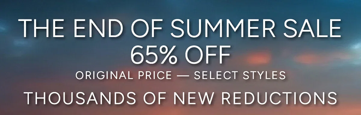 The End Of Summer Sale - 65% OFF Original Price Select Styles - Thousands of New Reductions