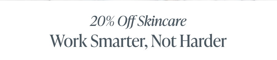 20% Off Skincare: Work Smarter, Not Harder