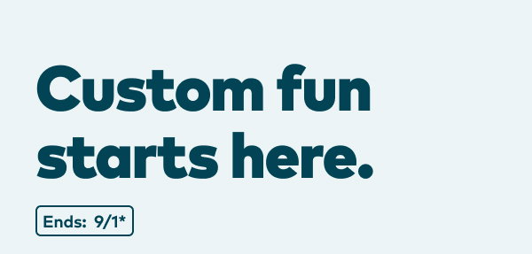 Custom fun starts here. Ends: 9/1, see site for details.