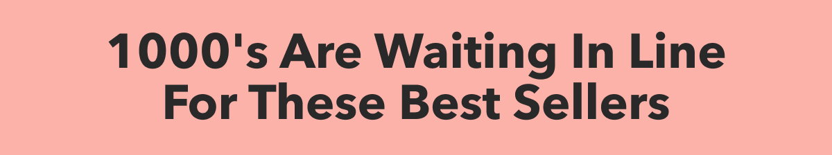 1000's Are Waiting In Line For These Best Sellers