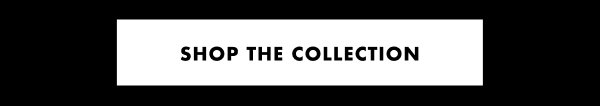 SHOP THE COLLECTION