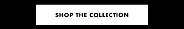 SHOP THE COLLECTION