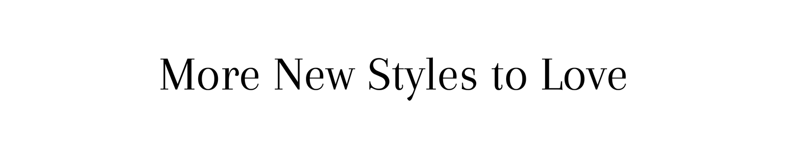 More New Styles to Love