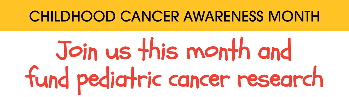 Childhood Cancer Awareness Month - Join us this month and fund pediatric cancer research