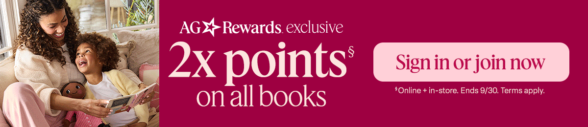 AG Rewards exclusive. 2x points on all books. Sign in or join now. *Online + in-store. Ends 9/30. Terms apply