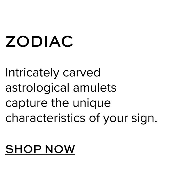 Zodiac: Intricately carved astrological amulets capture the unique characteristics of your sign. Shop Now. 