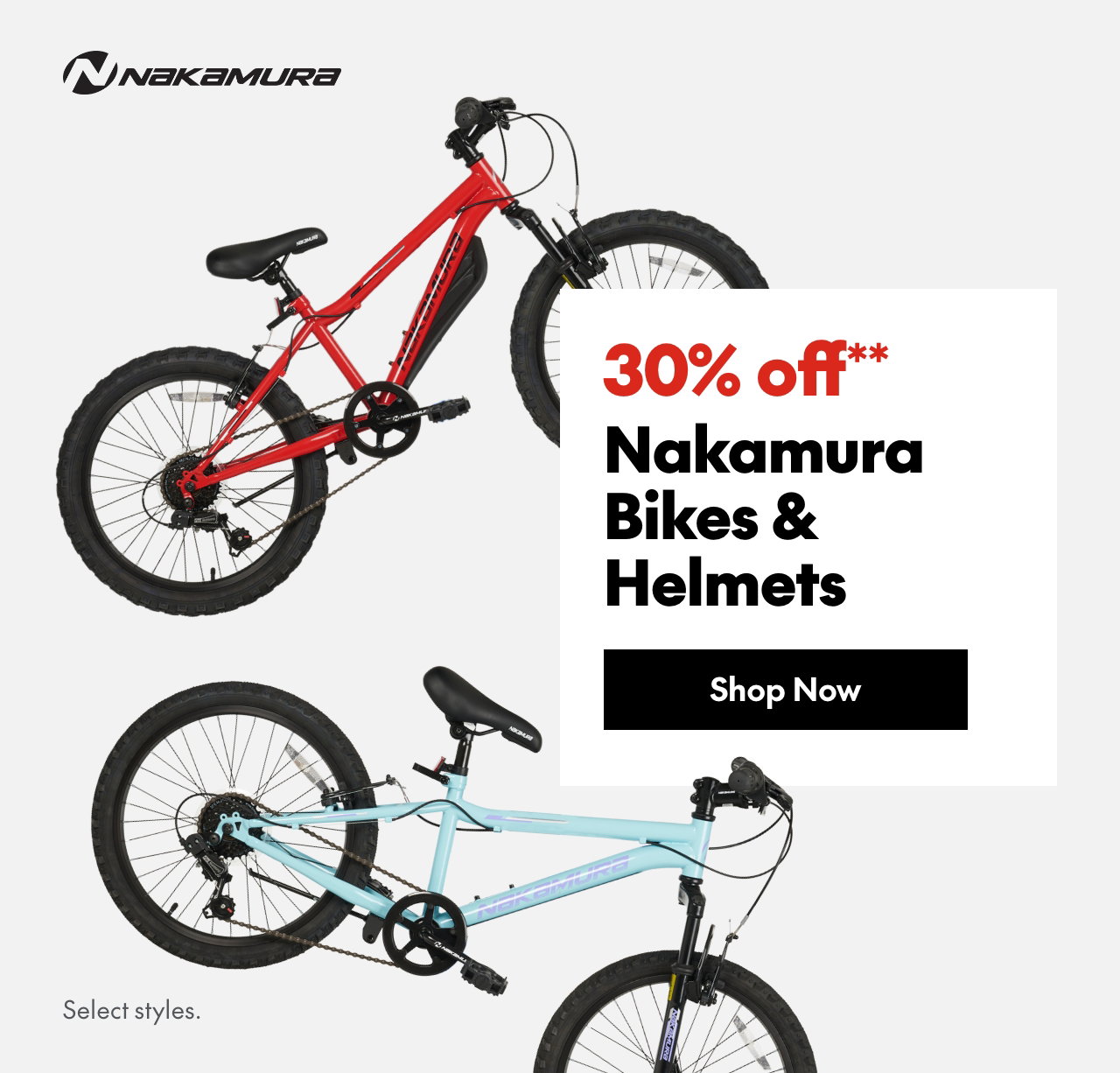 Nakamura Bikes & Helmets
30% off**
Select styles.