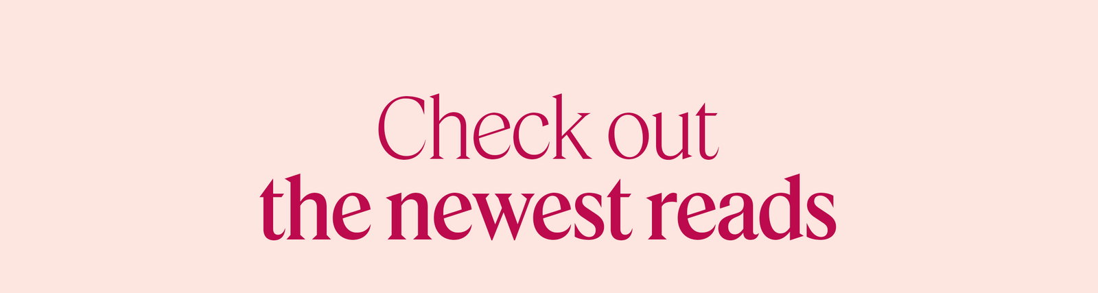 Check out the newest reads