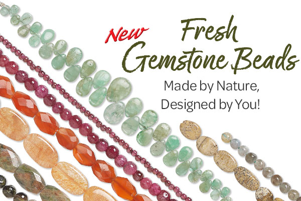 New Fresh Gemstone Beads - Made by Nature, Designed by You!