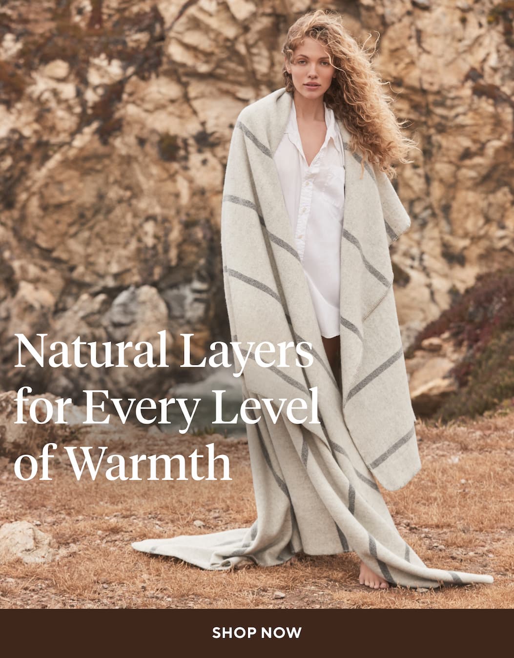 Natural Layers for Every Level of Warmth Shop Now >