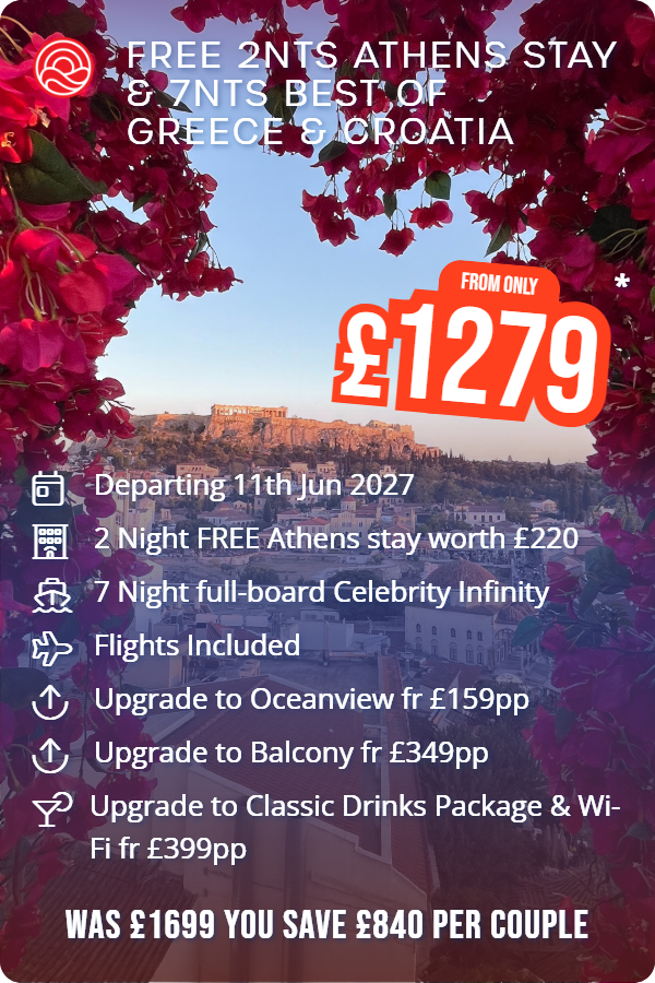 Free 2nts Athens Stay & 7nts Best of Greece & Croatia – Smart Holiday promotional image. From £1,279 Includes: Departing 11th Jun 2027, 2 Night FREE Athens stay worth £220, 7 Night full-board Celebrity Infinity, Flights Included, Upgrade to Oceanview fr £159pp, Upgrade to Balcony fr £349pp, Upgrade to Classic Drinks Package & Wi-Fi fr £399pp. WAS £1699 YOU SAVE £840 PER COUPLE