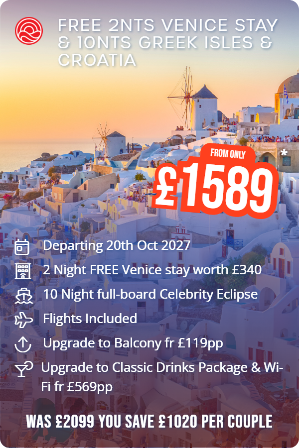 Free 2nts Venice Stay & 10nts Greek Isles & Croatia – Smart Holiday promotional image. From £1,589 Includes: Departing 20th Oct 2027, 2 Night FREE Venice stay worth £340, 10 Night full-board Celebrity Eclipse, Flights Included, Upgrade to Balcony fr £119pp, Upgrade to Classic Drinks Package & Wi-Fi fr £569pp. WAS £2099 YOU SAVE £1020 PER COUPLE