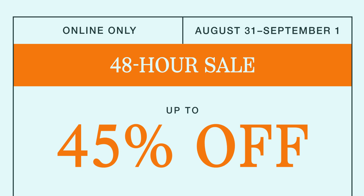 August 31–September 1 | Online Only | 48-Hour Sale | Up to 45% Off