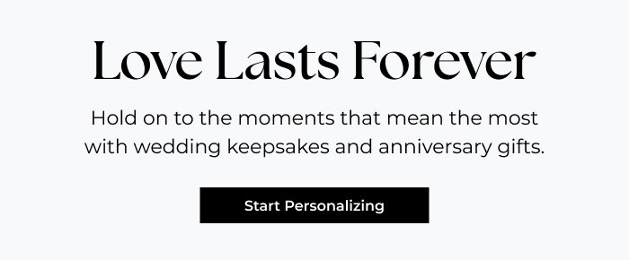 Love Lasts Forever - Hold on to the moments that mean the most with wedding keepsakes and anniversary gifts.