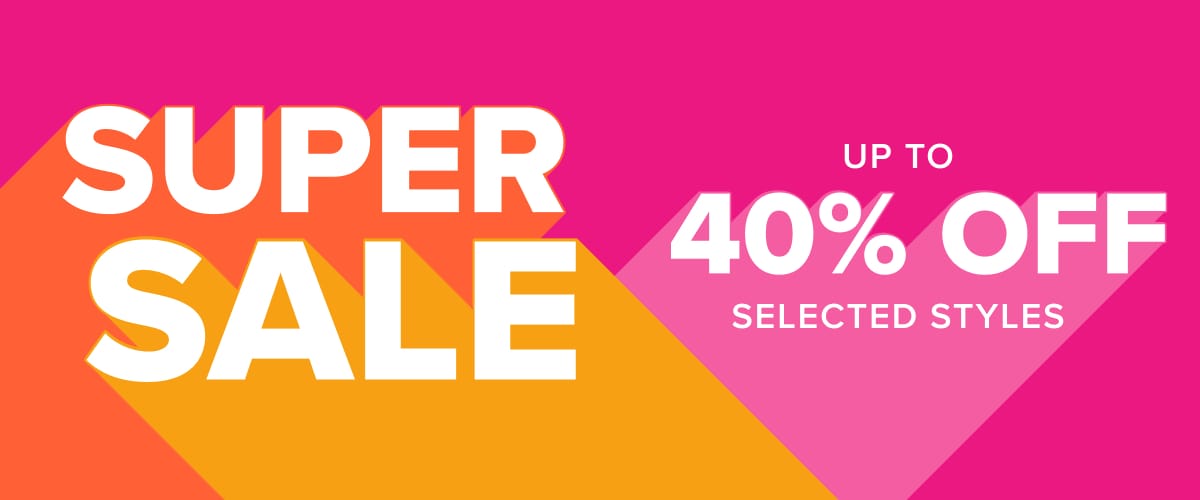 Huge Super Sale - Up to 40% off selected styles 