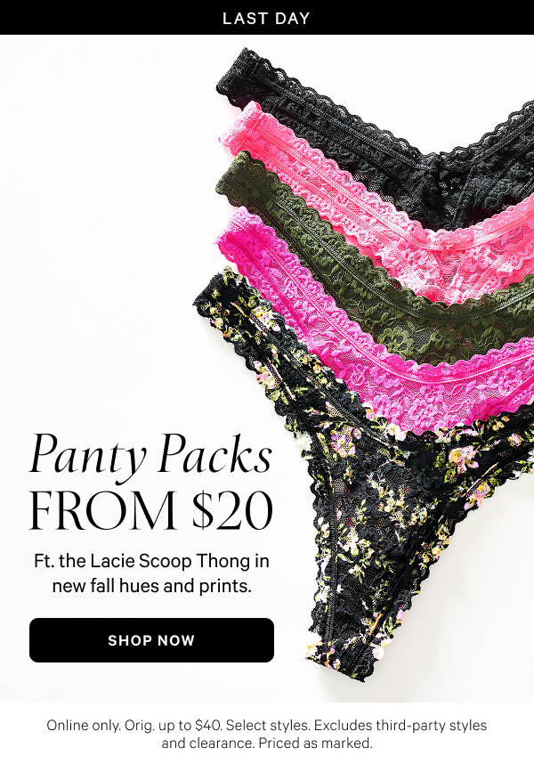 < Limited Time > Panty Packs from $20 Ft. the Lacie Scoop Thong in new fall hues and prints. Online only. Orig. up to $40. Select styles. Excludes third-party styles and clearance. Priced as marked. Shop Now >