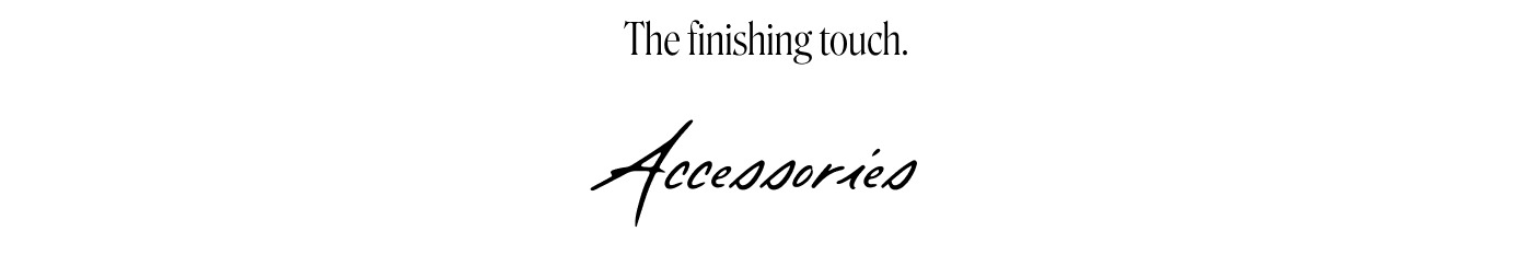 The finishing touch Accessories 