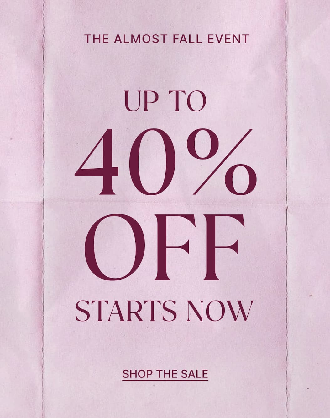 Up to 40% off everything. Shop the sale.