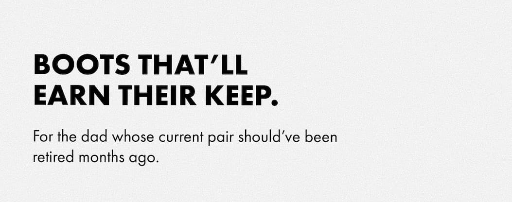 BOOTS THAT’LL EARN THEIR KEEP.