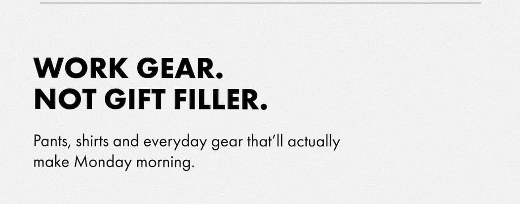 WORK GEAR. NOT GIFT FILLER.