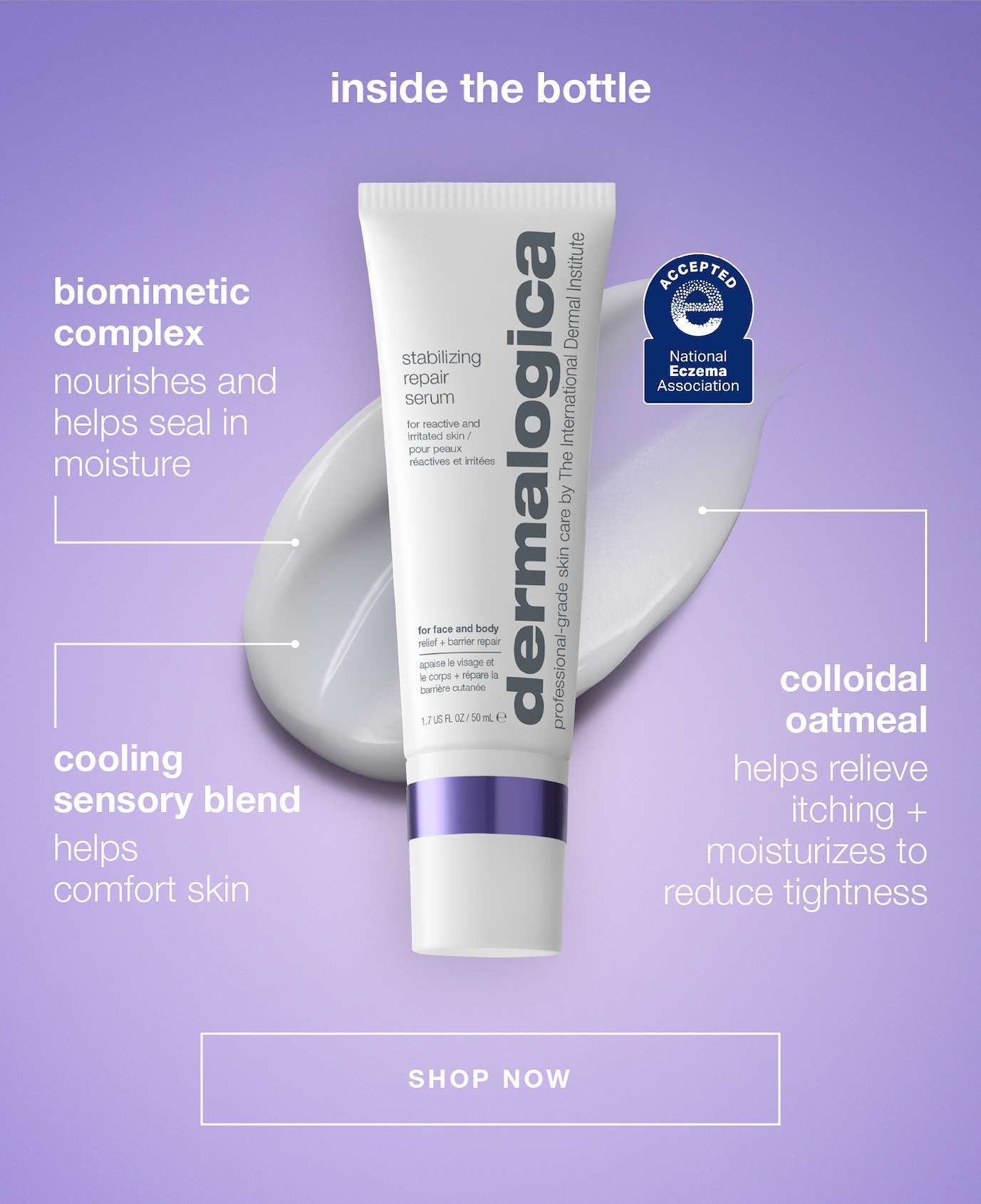 INSIDE THE BOTTLE​  ​  Ingredient: colloidal oatmeal​  Benefit: helps relieve itching + moisturizes to reduce tightness​  ​  Ingredient: cooling sensory blend​  Benefit: helps comfort skin​  ​  Ingredient: biomimetic complex ​  Benefit: nourishes + helps seal in moisture​  SHOP NOW​