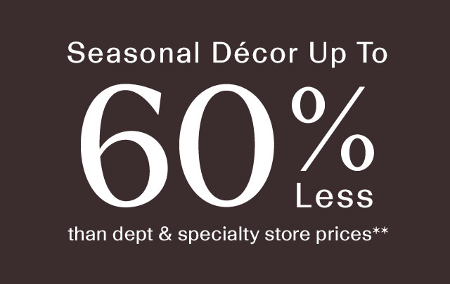 Seasonal Decor Up To 60% Less