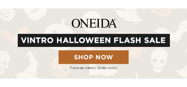 ONEIDA  VINTRO HALLOWEEN FLASH SALE  [SHOP NOW] Prices as marked. Details below.